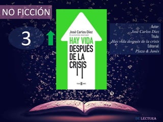 3
NO FICCIÓN
Autor:
José Carlos Díez
Título:
Hay vida después de la crisis
Editorial:
Plaza & Janés
De lectura
 