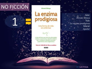 1
NO FICCIÓN
Autor:
Hiromi Shinya
Título:
La enzima prodigiosa
Editorial:
Aguilar
De lectura
 