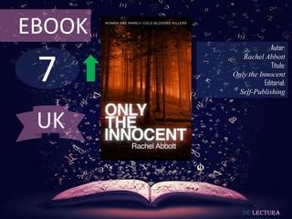 7
EBOOK
Autor:
Rachel Abbott
Título:
Only the Innocent
Editorial:
Self-Publishing
De lectura
UK
 