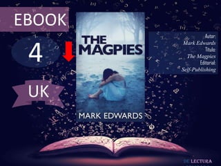 4
EBOOK
Autor:
Mark Edwards
Título:
The Magpies
Editorial:
Self-Publishing
De lectura
UK
 
