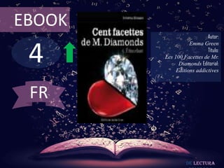 4
EBOOK
Autor:
Emma Green
Título:
Les 100 Facettes de Mr.
Diamonds Editorial:
Editions addictives
De lectura
FR
 
