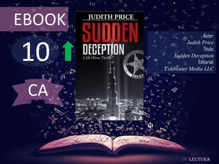10
EBOOK
Autor:
Judith Price
Título:
Sudden Deception
Editorial:
Coldwater Media LLC
De lectura
CA
 