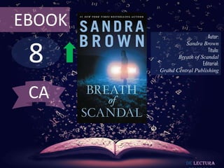 8
EBOOK
Autor:
Sandra Brown
Título:
Breath of Scandal
Editorial:
Grand Central Publishing
De lectura
CA
 