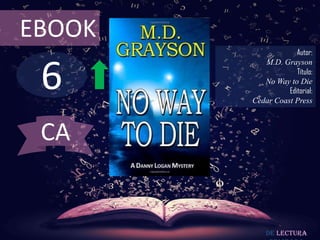 6
EBOOK
Autor:
M.D. Grayson
Título:
No Way to Die
Editorial:
Cedar Coast Press
De lectura
CA
 