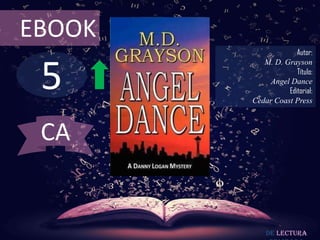 5
EBOOK
Autor:
M. D. Grayson
Título:
Angel Dance
Editorial:
Cedar Coast Press
De lectura
CA
 