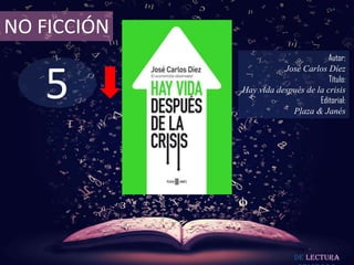 5
NO FICCIÓN
Autor:
José Carlos Díez
Título:
Hay vida después de la crisis
Editorial:
Plaza & Janés
De lectura
 