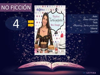 4
NO FICCIÓN
Autor:
Alma Obregón
Título:
Objetivo: Tarta perfecta
Editorial:
Aguilar
De lectura
 