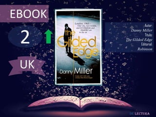 2
EBOOK
Autor:
Danny Miller
Título:
The Gilded Edge
Editorial:
Robinson
De lectura
UK
 