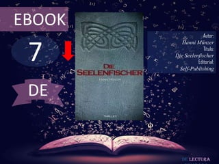 7
EBOOK
Autor:
Hanni Münzer
Título:
Die Seelenfischer
Editorial:
Self-Publishing
De lectura
DE
 