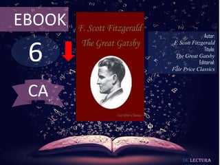 6
EBOOK
Autor:
F. Scott Fitzgerald
Título:
The Great Gatsby
Editorial:
Fair Price Classics
De lectura
CA
 