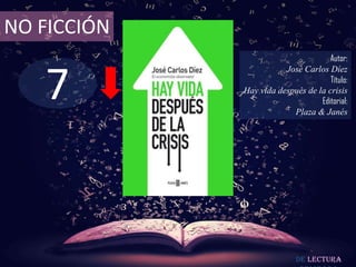 7
NO FICCIÓN
Autor:
José Carlos Díez
Título:
Hay vida después de la crisis
Editorial:
Plaza & Janés
De lectura
 