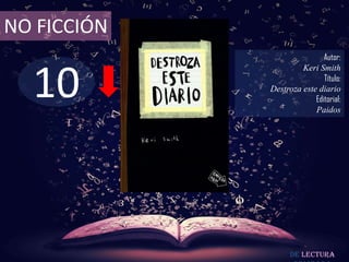 10
NO FICCIÓN
Autor:
Keri Smith
Título:
Destroza este diario
Editorial:
Paidos
De lectura
 