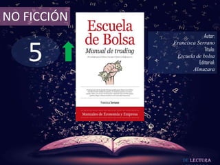 5
NO FICCIÓN
Autor:
Francisca Serrano
Título:
Escuela de bolsa
Editorial:
Almuzara
De lectura
 