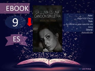 9
EBOOK
Autor:
Ángel Gil Cheza
Título:
La lluvia es una canción sin
letra
Editorial:
Autoedición
De lectura
ES
 