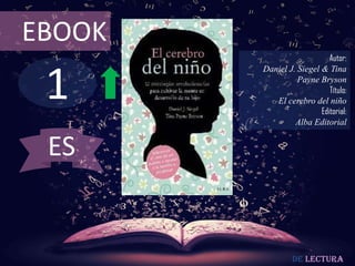 1
EBOOK
Autor:
Daniel J. Siegel & Tina
Payne Bryson
Título:
El cerebro del niño
Editorial:
Alba Editorial
De lectura
ES
 