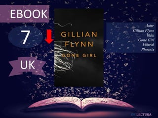 7
EBOOK
Autor:
Gillian Flynn
Título:
Gone Girl
Editorial:
Phoenix
De lectura
UK
 