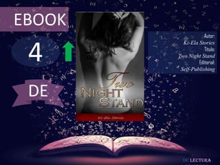4
EBOOK
Autor:
Ki-Ela Stories
Título:
Two Night Stand
Editorial:
Self-Publishing
De lectura
DE
 