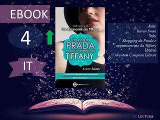 4
EBOOK
Autor:
Karen Swan
Título:
Shopping da Prada e
appuntamento da Tiffany
Editorial:
Newton Compton Editori
De lectura
IT
 