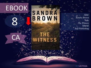 8
EBOOK
Autor:
Sandra Brown
Título:
The Witness
Editorial:
Self-Publishing
De lectura
CA
 