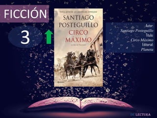 3
FICCIÓN
Autor:
Santiago Posteguillo
Título:
Circo Máximo
Editorial:
Planeta
De lectura
 