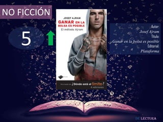 5
NO FICCIÓN
Autor:
Josef Ajram
Título:
Ganar en la bolsa es posible
Editorial:
Plataforma
De lectura
 