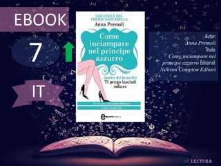 7
EBOOK
Autor:
Anna Premoli
Título:
Come inciampare nel
principe azzurro Editorial:
Newton Compton Editori
De lectura
IT
 