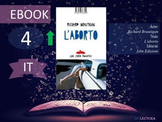 4
EBOOK
Autor:
Richard Brautigan
Título:
L'aborto
Editorial:
Isbn Edizioni
De lectura
IT
 