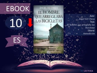10
EBOOK
Autor:
Ángel Gil Cheza
Título:
El hombre que arreglaba las
bicicletas
Editorial:
Autoedición
De lectura
ES
 