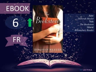 6
EBOOK
Autor:
Deborah Meyler
Título:
The Bookstore
Editorial:
Bloomsbury Reader
De lectura
FR
 