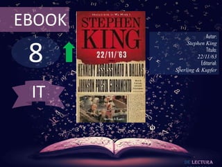 8
EBOOK
Autor:
Stephen King
Título:
22/11/63
Editorial:
Sperling & Kupfer
De lectura
IT
 
