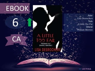 6
EBOOK
Autor:
Lisa Desrochers
Título:
A Little Too Far
Editorial:
William Morrow
De lectura
CA
 