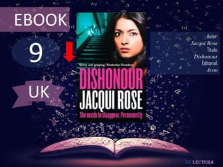 9
EBOOK
Autor:
Jacqui Rose
Título:
Dishonour
Editorial:
Avon
De lectura
UK
 