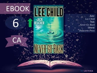 6
EBOOK
Autor:
Lee Child
Título:
Never Go Back
Editorial:
Delacorte Press
De lectura
CA
 