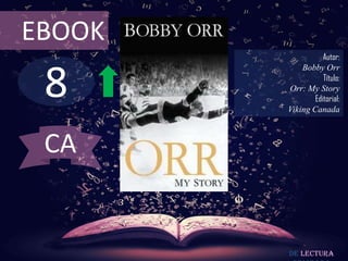EBOOK

8

Autor:
Bobby Orr
Título:
Orr: My Story
Editorial:
Viking Canada

CA

De lectura

 