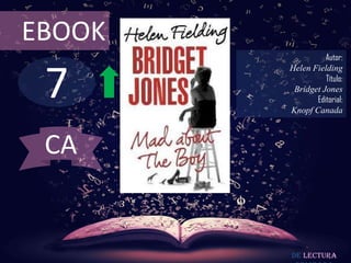 EBOOK

7

Autor:
Helen Fielding
Título:
Bridget Jones
Editorial:
Knopf Canada

CA

De lectura

 