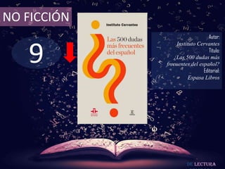 NO FICCIÓN

9

Autor:
Instituto Cervantes
Título:
¿Las 500 dudas más
frecuentes del español?
Editorial:
Espasa Libros

De lectura

 