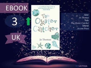 EBOOK

3

Autor:
Jo Thomas
Título:
The Oyster Catcher
Editorial:
Accent Press

UK

De lectura

 