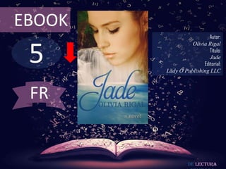EBOOK

5

Autor:
Olivia Rigal
Título:
Jade
Editorial:
Lady O Publishing LLC

FR

De lectura

 