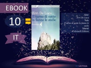 EBOOK

10

Autor:
Erri De Luca
Título:
Il turno di notte lo fanno le
stelle
Editorial:
Feltrinelli Editore

IT

De lectura

 
