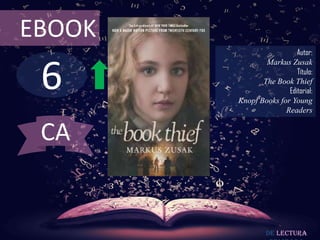 EBOOK

6

Autor:
Markus Zusak
Título:
The Book Thief
Editorial:
Knopf Books for Young
Readers

CA

De lectura

 