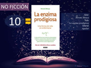 10
NO FICCIÓN
Autor:
Hiromi Shinya
Título:
La enzima prodigiosa
Editorial:
Aguilar
De lectura Obligada
 