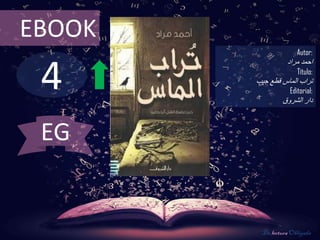 4
EBOOK
Autor:
‫احمد‬‫مراد‬
Título:
‫قطع‬ ‫الماس‬ ‫تراب‬‫جيب‬
Editorial:
‫الشروق‬ ‫دار‬
De lectura Obligada
EG
 