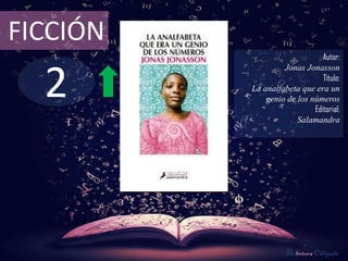 2
FICCIÓN
Autor:
Jonas Jonasson
Título:
La analfabeta que era un
genio de los números
Editorial:
Salamandra
De lectura Obligada
 