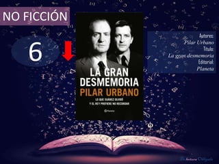 6
NO FICCIÓN
Autores:
Pilar Urbano
Título:
La gran desmemoria
Editorial:
Planeta
De lectura Obligada
 