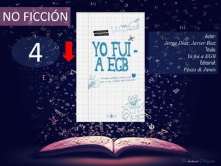 4
NO FICCIÓN
Autor:
Jorge Díaz, Javier Ikaz
Título:
Yo fui a EGB
Editorial:
Plaza & Janés
De lectura Obligada
 