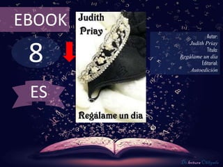 8
EBOOK
Autor:
Judith Priay
Título:
Regálame un día
Editorial:
Autoedición
De lectura Obligada
ES
 