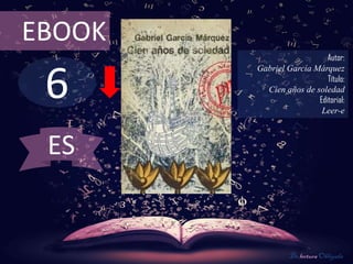 6
EBOOK
Autor:
Gabriel García Márquez
Título:
Cien años de soledad
Editorial:
Leer-e
De lectura Obligada
ES
 
