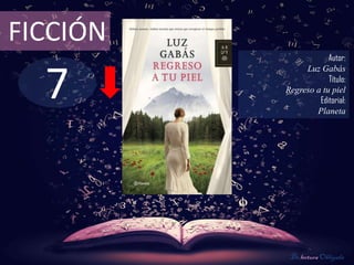 7
FICCIÓN
Autor:
Luz Gabás
Título:
Regreso a tu piel
Editorial:
Planeta
De lectura Obligada
 