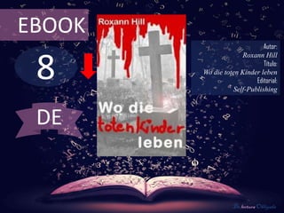 8
EBOOK
Autor:
Roxann Hill
Título:
Wo die toten Kinder leben
Editorial:
Self-Publishing
De lectura Obligada
DE
 