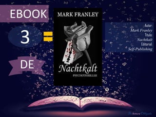 3
EBOOK
Autor:
Mark Franley
Título:
Nachtkalt
Editorial:
Self-Publishing
De lectura Obligada
DE
 